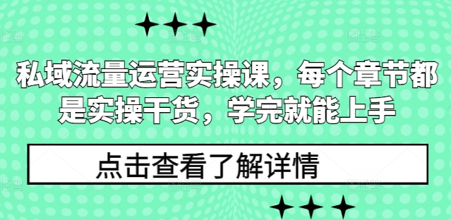 私域流量运营实操课，每个章节都是实操干货，学完就能上手-小艾网创