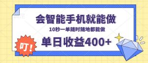 会智能手机就能做，十秒钟一单，有手机就行，随时随地可做单日收益400+-小艾网创