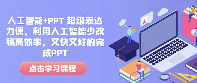 人工智能+PPT 超级表达力课，利用人工智能少改稿高效率，又快又好的完成PPT-小艾网创