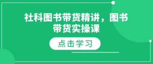 社科图书带货精讲，图书带货实操课-小艾网创