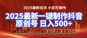 2025最新零基础制作100%过原创的美女抖音号，轻松日引百粉，后端转化日入5张-小艾网创