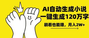 AI写小说，一键生成120万字，躺着也能赚，月入2w+-小艾网创