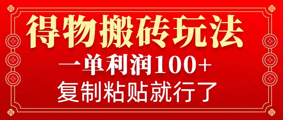 得物搬砖无门槛玩法，一单利润100+，无脑操作会复制粘贴就行-小艾网创