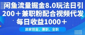 闲鱼流量掘金8.0玩法日引200+兼职粉配合视频代发日入多张收益，适合互联网小白居家创业-小艾网创