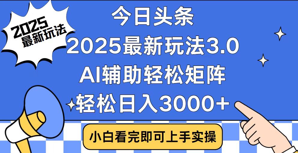 今日头条2025最新玩法3.0，思路简单，复制粘贴，轻松实现矩阵日入3000+-小艾网创