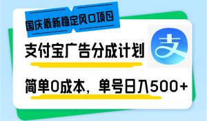 国庆最新稳定风口项目，支付宝广告分成计划，简单0成本，单号日入500+-小艾网创
