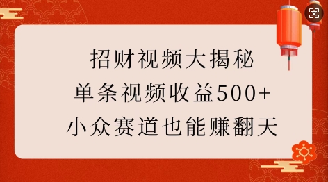 招财视频大揭秘：单条视频收益500+，小众赛道也能挣翻天!-小艾网创