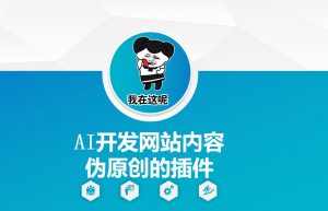AI开发网站内容伪原创的插件，从零开始手把手教学-小艾网创