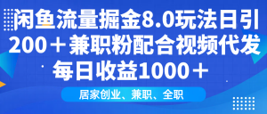 闲鱼流量掘金8.0玩法日引200＋兼职粉配合视频代发日入1000＋收益适合互...-小艾网创