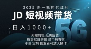 2025新一轮时代红利，JD短视频带货日入1k，无需剪辑，无需囤货，按部就班的做【揭秘】-小艾网创