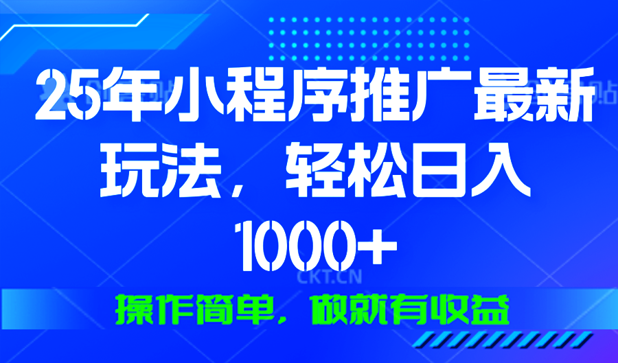 25年微信小程序推广最新玩法，轻松日入1000+，操作简单 做就有收益-小艾网创