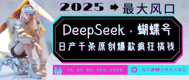DeepSeek+蝴蝶号，2025年最大风口，日产千条原创爆款，轻松月入破W-小艾网创
