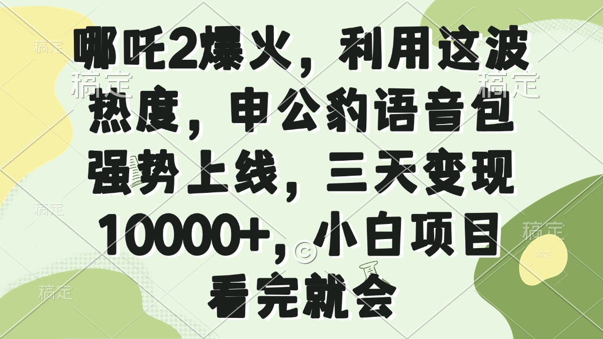 哪吒2爆火，利用这波热度，申公豹语音包强势上线，三天变现10000+，小…-小艾网创