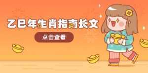 乙巳年生肖指南长文，结合大环境与生肖，字字精华，助你财福顺利 迎接好运-小艾网创