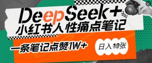 AI赋能小红书爆款秘籍：用DeepSeek轻松抓人性痛点，小白也能写出点赞破万的吸金笔记，日入多张-小艾网创