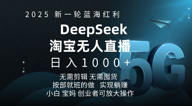 2025新一轮蓝海红利淘宝deepseek独家推出淘宝无人直播5.0躺Z项目，日入多张-小艾网创