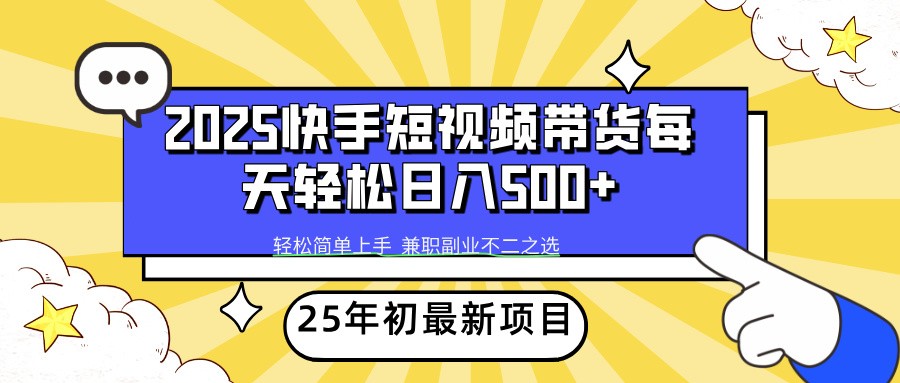 2025年初新项目快手短视频带货轻松日入500+-小艾网创