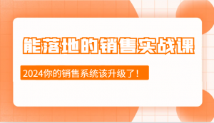 能落地的销售实战课：销售十步今天学，明天用，拥抱变化，迎接挑战(更新)-小艾网创