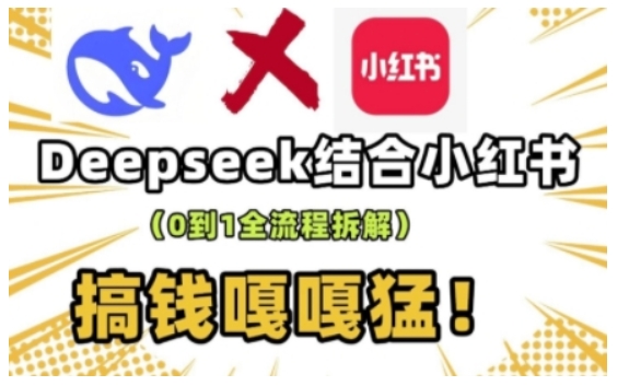 deepseek+小红书打造流量生产线实操课，0到1全流程拆解，搞钱嘎嘎猛-小艾网创