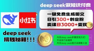 Deepseek一键免费生成小红书图文日引300+创业粉，日变现多张教程，方法全行业通用！-小艾网创