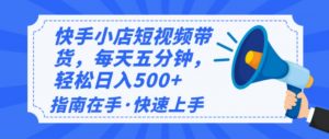 2025最新快手小店运营，单日变现500+  新手小白轻松上手！-小艾网创