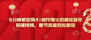 5分钟教你用AI创作爆火的萌娃新年祝福视频，春节流量轻松翻倍-小艾网创