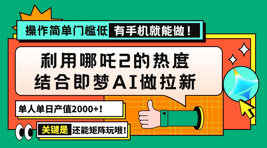 用哪吒2热度结合即梦AI做拉新，单日产值2000+，操作简单门槛低，有手机…-小艾网创