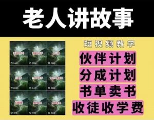 老人讲故事短视频教学，变现方式，可做伙伴计划、分成计划，书单卖书、收徒等-小艾网创