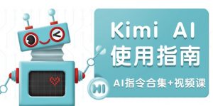 Kimi AI使用指南：涵盖多领域指令，全面升级创作效率 (AI指令合集+视频课-小艾网创