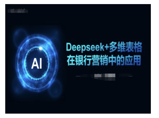 Deepseek+多维表格在银行营销场景中的应用-小艾网创