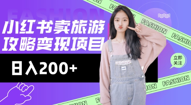 高转化玩法，小红书旅游攻略变现，低流量高转化，几乎零成本，日入2张-小艾网创