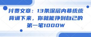 付费文章：13条深层内幕统统背诵下来，你就能挣到自己的第一笔1000W-小艾网创