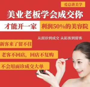 美业老板学会成交，你才能开一家利润50的美容院，从面诊到成交，从拓客到留客-小艾网创