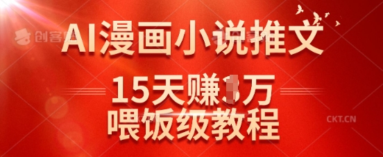 在抖音做AI漫画小说推文，15天挣了1w，喂饭级教程来了-小艾网创