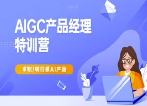 AIGC产品经理特训营-产品经理较教程，求职转行做AI产品-小艾网创