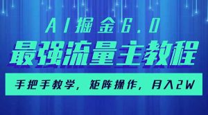 AI掘金6.0，最强流量主教程，手把手教学，矩阵操作，月入2w+-小艾网创