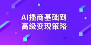 AI-播商基础到高级变现策略。通过详细拆解和讲解，实现商业变现。-小艾网创