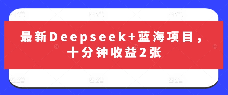 最新Deepseek+蓝海项目，十分钟收益2张-小艾网创