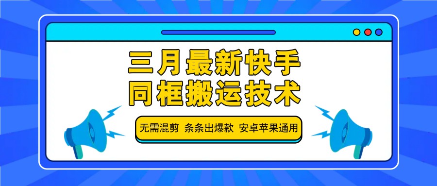 三月最新快手同框搬运技术,无需混剪 条条出爆款 安卓苹果通用-小艾网创