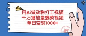 用Ai做动物打工视频，千万播放量爆款视频，单日变现多张-小艾网创