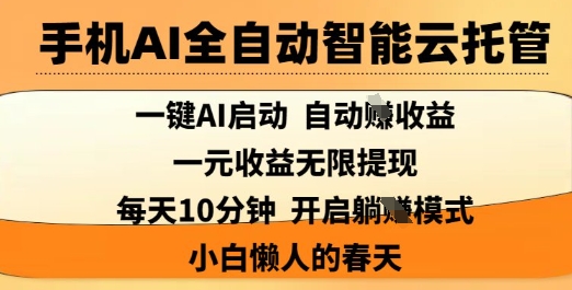 手机AI全自动智能云托管，一键AI启动，AI自动撸收益，支持1元无限体现，每天10分钟，小白懒人的春天【揭秘】-小艾网创