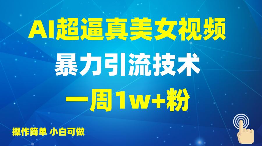 2025AI超逼真美女视频暴力引流，一周1w+粉，操作简单小白可做，躺赚视频收益-小艾网创