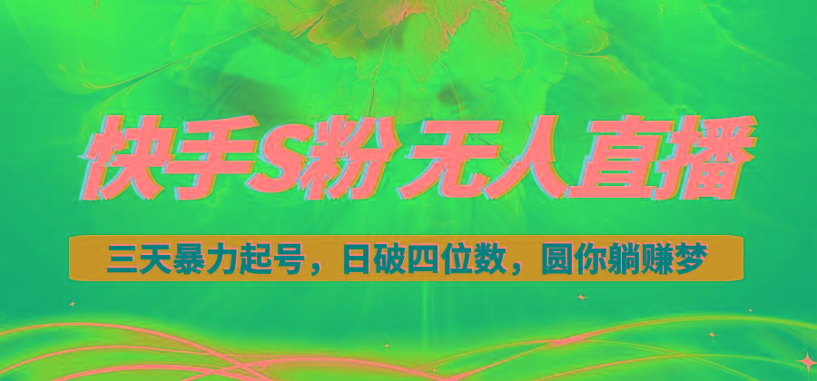 快手S粉无人直播教程，零粉三天暴力起号，日破四位数，小白可入-小艾网创
