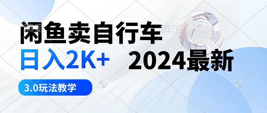 闲鱼卖自行车 日入2K+ 2024最新 3.0玩法教学-小艾网创