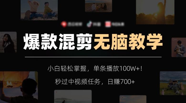 爆款混剪无脑教学，小白轻松掌握，单条播放100W+！秒过中视频任务，日赚700+【揭秘】-小艾网创