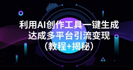 利用AI创作工具一键生成多平台引流变现（教程+揭秘）-小艾网创