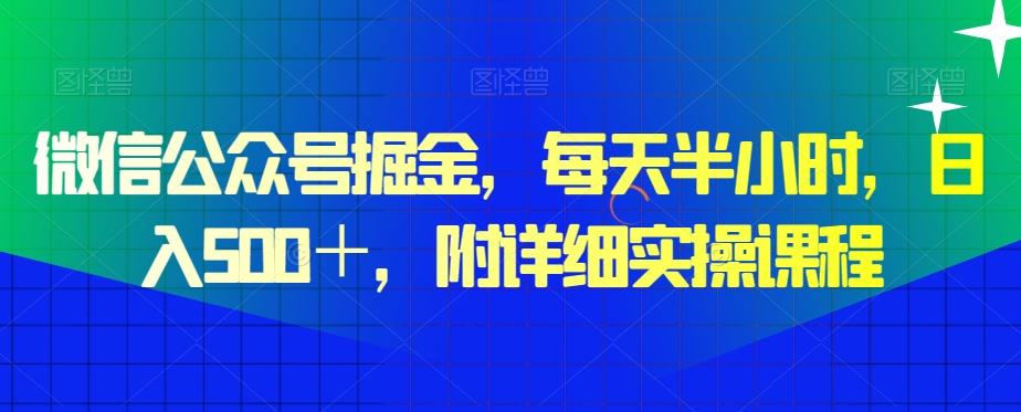 微信公众号掘金，每天半小时，日入500＋，附详细实操课程-小艾网创