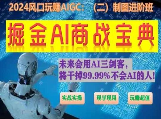 掘金AI商战宝典进阶班：如何用AI绘画设计(实战实操 现学现用 玩赚超值)-小艾网创