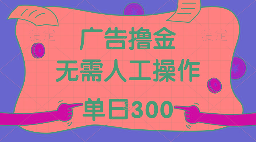 最新教程！广告撸金，无需人工操作，单日收入300+-小艾网创