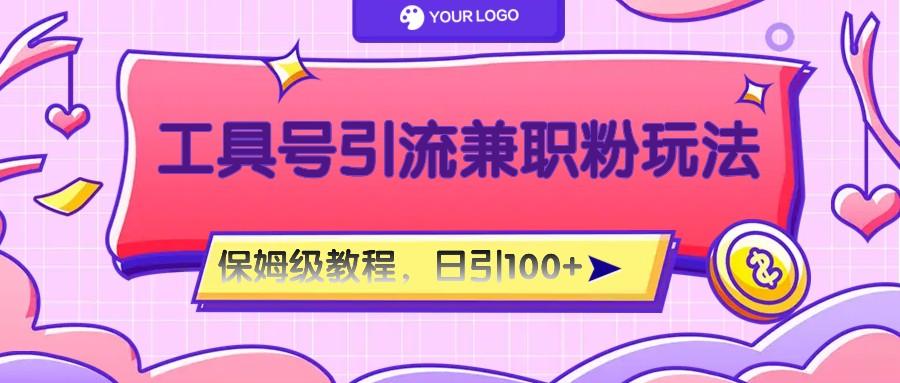 工具号精准引流自媒体兼职粉玩法，保姆级教程，日引100粉-小艾网创